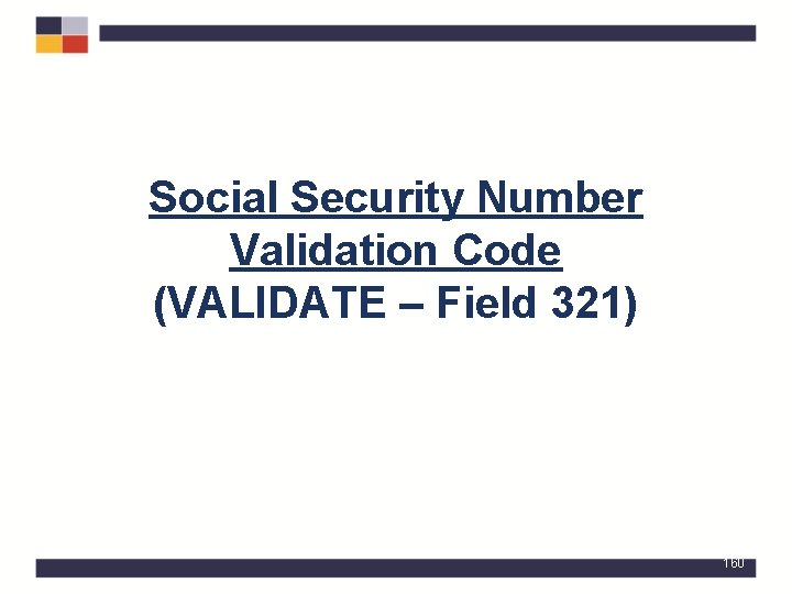 Social Security Number Validation Code (VALIDATE – Field 321) 160 
