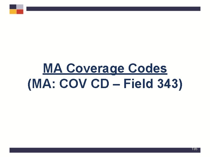 MA Coverage Codes (MA: COV CD – Field 343) 185 