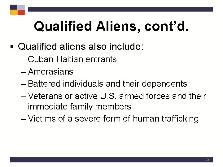 Qualified Aliens, cont’d. § Qualified aliens also include: – Cuban-Haitian entrants – Amerasians –