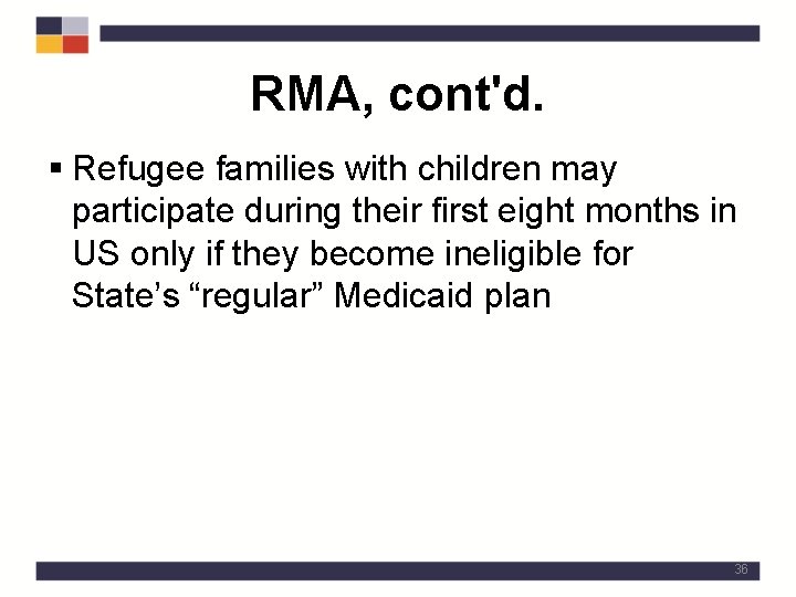 RMA, cont'd. § Refugee families with children may participate during their first eight months