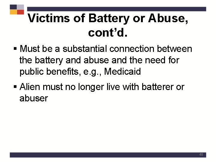 Victims of Battery or Abuse, cont’d. § Must be a substantial connection between the