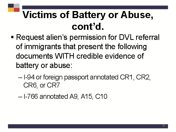 Victims of Battery or Abuse, cont’d. § Request alien’s permission for DVL referral of