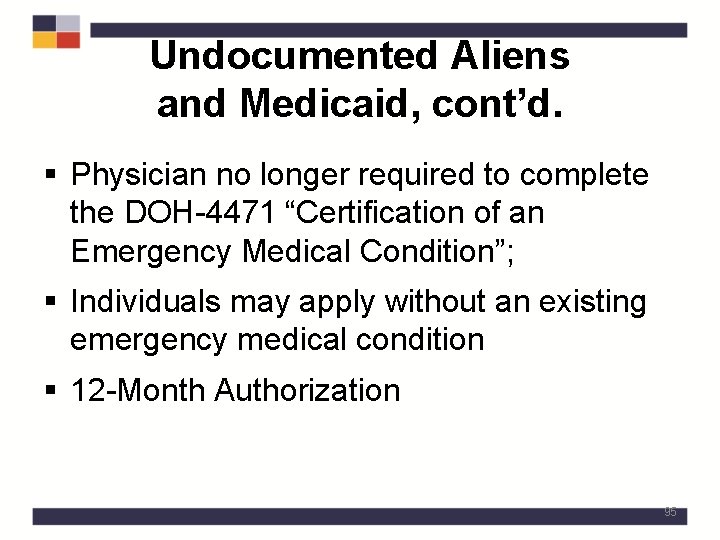 Undocumented Aliens and Medicaid, cont’d. § Physician no longer required to complete the DOH-4471