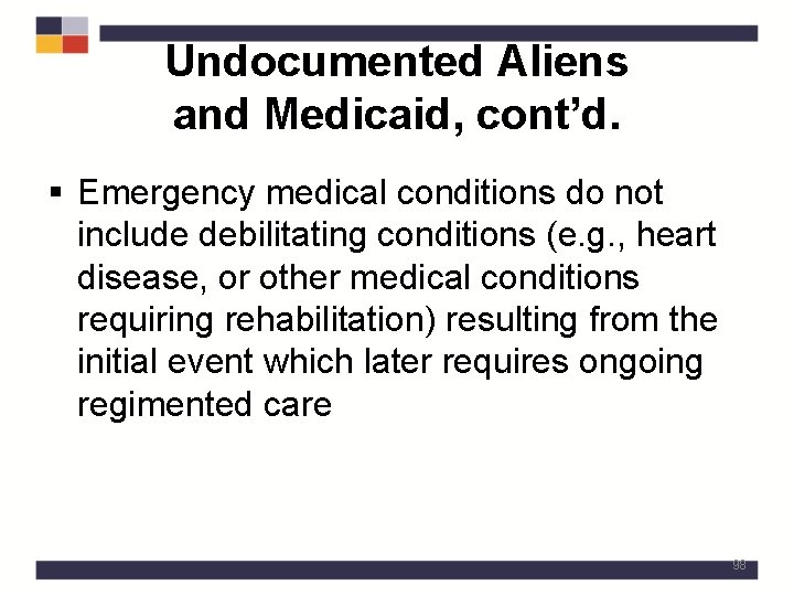 Undocumented Aliens and Medicaid, cont’d. § Emergency medical conditions do not include debilitating conditions