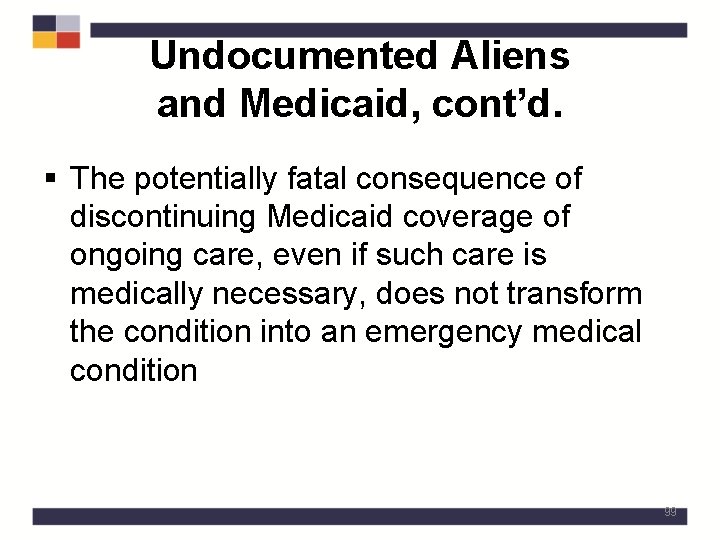 Undocumented Aliens and Medicaid, cont’d. § The potentially fatal consequence of discontinuing Medicaid coverage