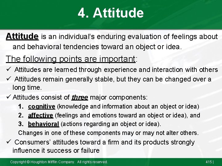 4. Attitude is an individual’s enduring evaluation of feelings about and behavioral tendencies toward