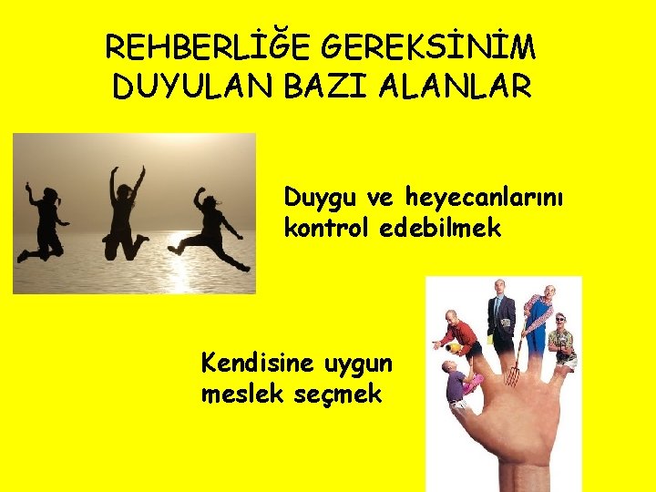 REHBERLİĞE GEREKSİNİM DUYULAN BAZI ALANLAR Duygu ve heyecanlarını kontrol edebilmek Kendisine uygun meslek seçmek