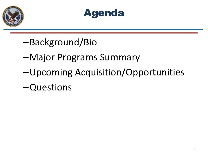 Agenda – Background/Bio – Major Programs Summary – Upcoming Acquisition/Opportunities – Questions 2 