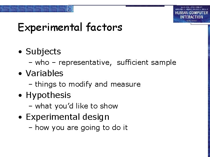 Experimental factors • Subjects – who – representative, sufficient sample • Variables – things