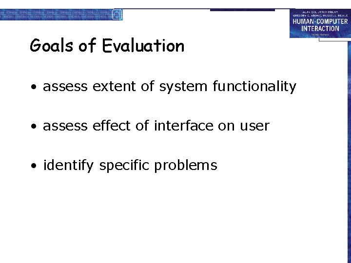 Goals of Evaluation • assess extent of system functionality • assess effect of interface