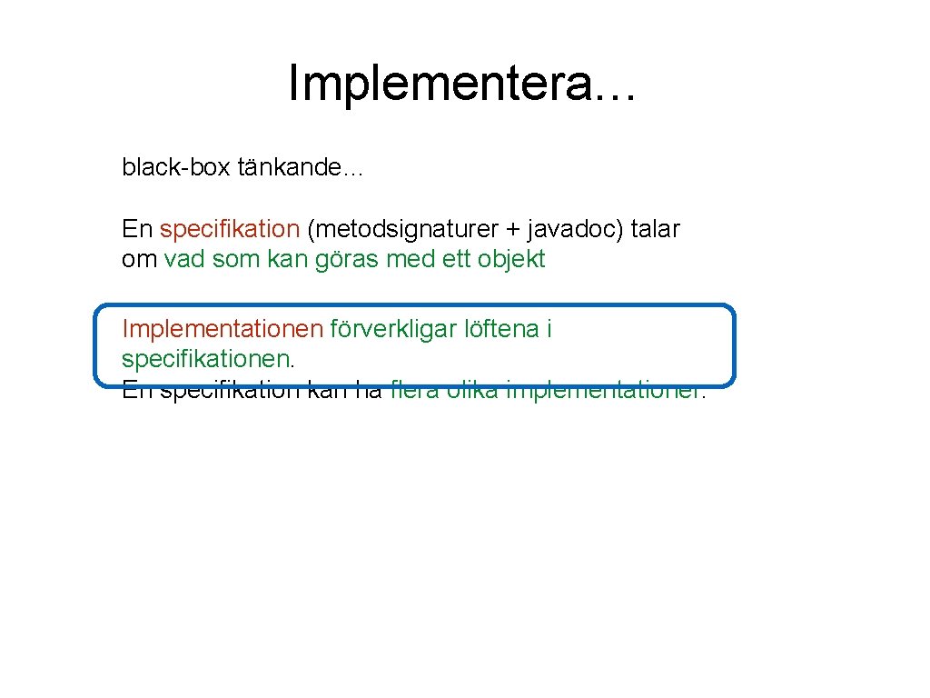 Implementera… black-box tänkande… En specifikation (metodsignaturer + javadoc) talar om vad som kan göras