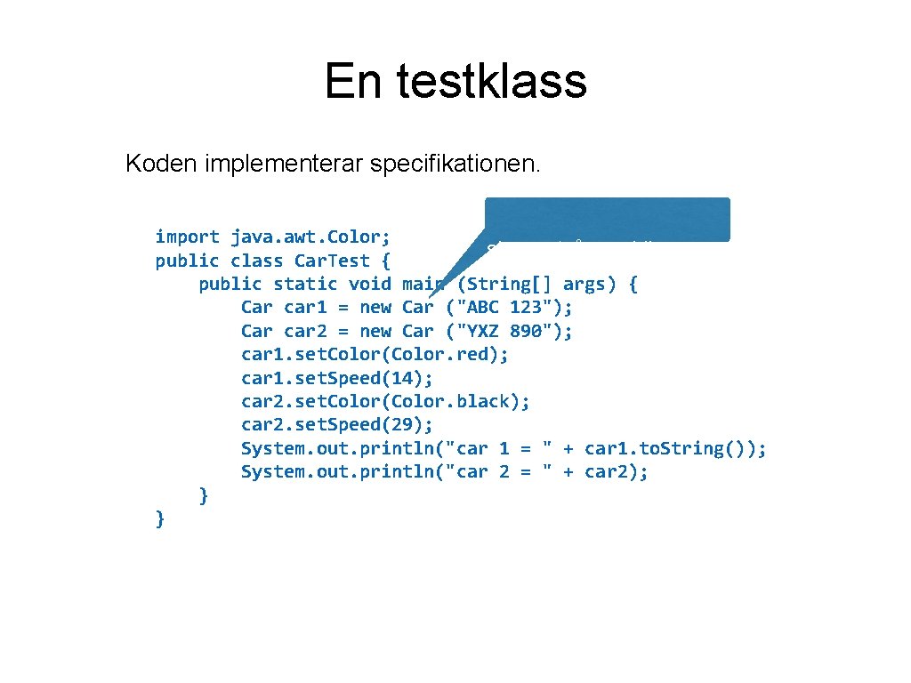 En testklass Koden implementerar specifikationen. import java. awt. Color; skapar två nya bilar public