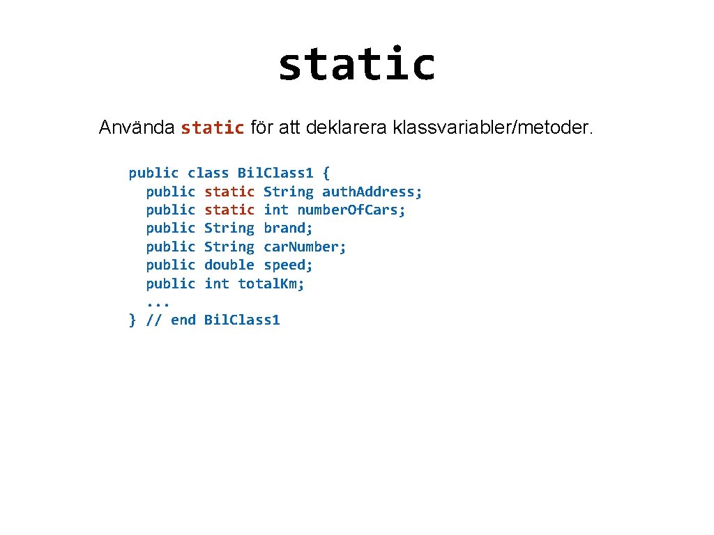 static Använda static för att deklarera klassvariabler/metoder. public class Bil. Class 1 { public