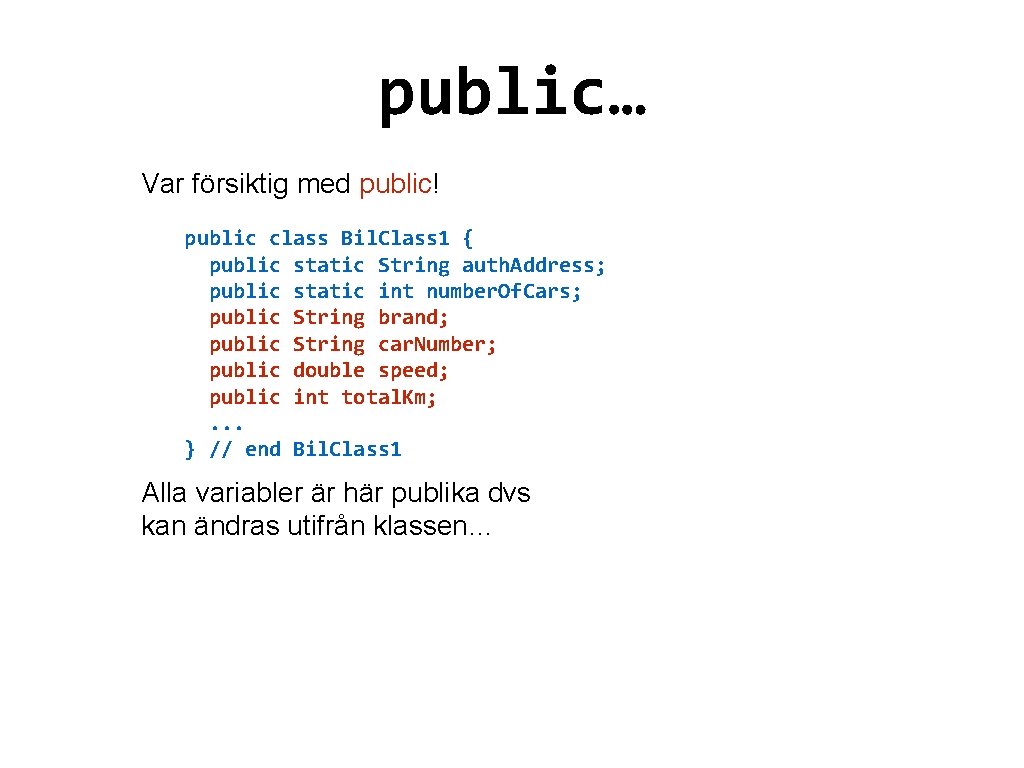 public… Var försiktig med public! public class Bil. Class 1 { public static String