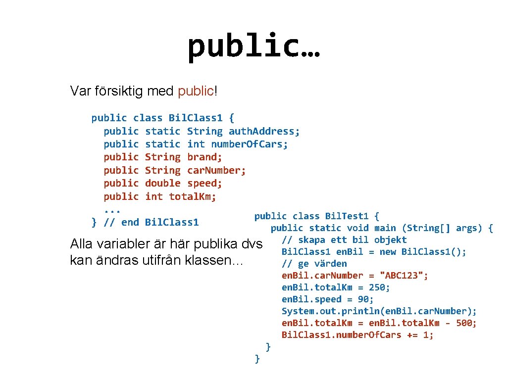 public… Var försiktig med public! public class Bil. Class 1 { public static String