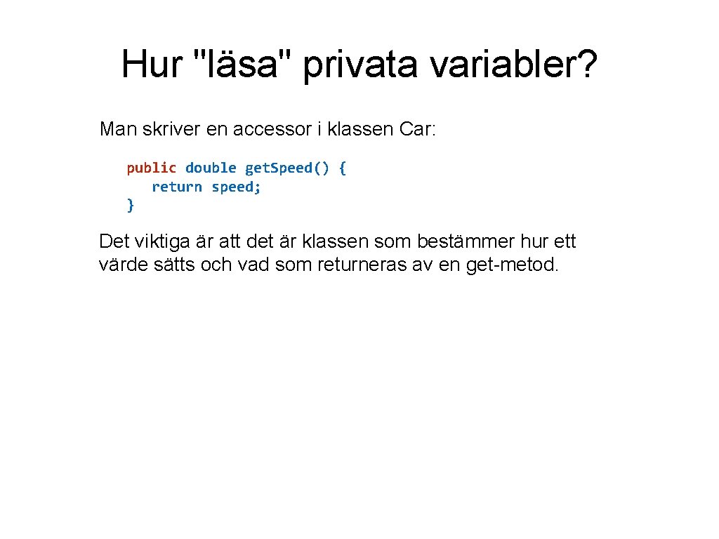 Hur "läsa" privata variabler? Man skriver en accessor i klassen Car: public double get.