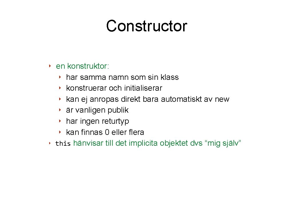 Constructor ‣ en konstruktor: ‣ har samma namn som sin klass ‣ konstruerar och