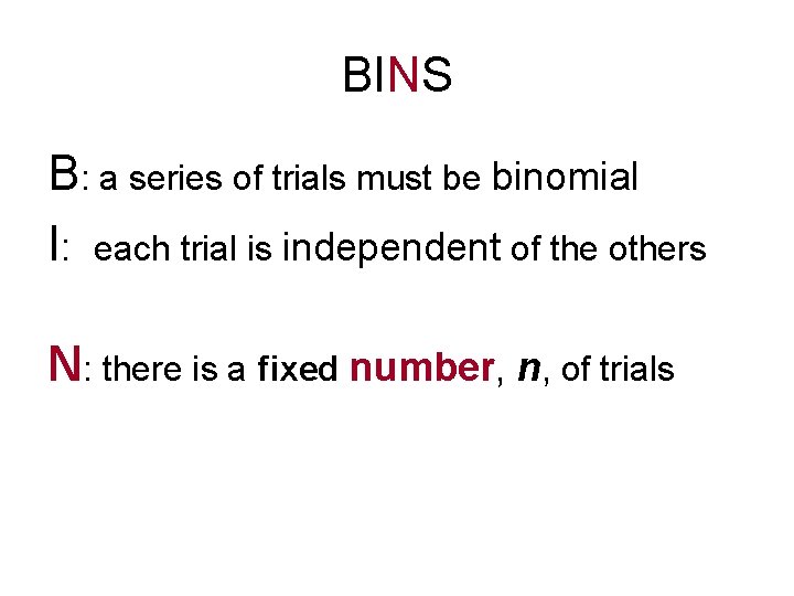 BINS B: a series of trials must be binomial I: each trial is independent