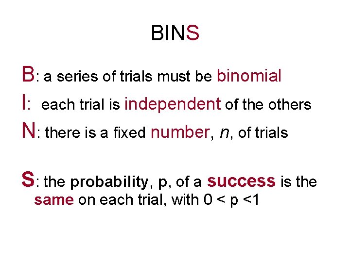 BINS B: a series of trials must be binomial I: each trial is independent