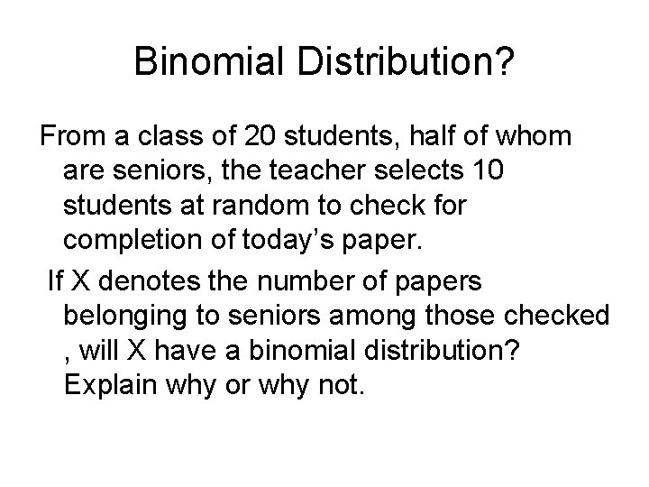 Binomial Distribution? From a class of 20 students, half of whom are seniors, the