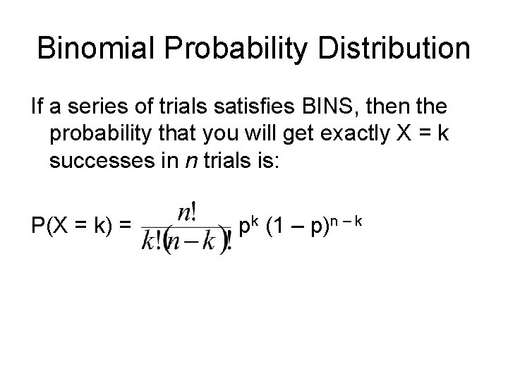 Binomial Probability Distribution If a series of trials satisfies BINS, then the probability that