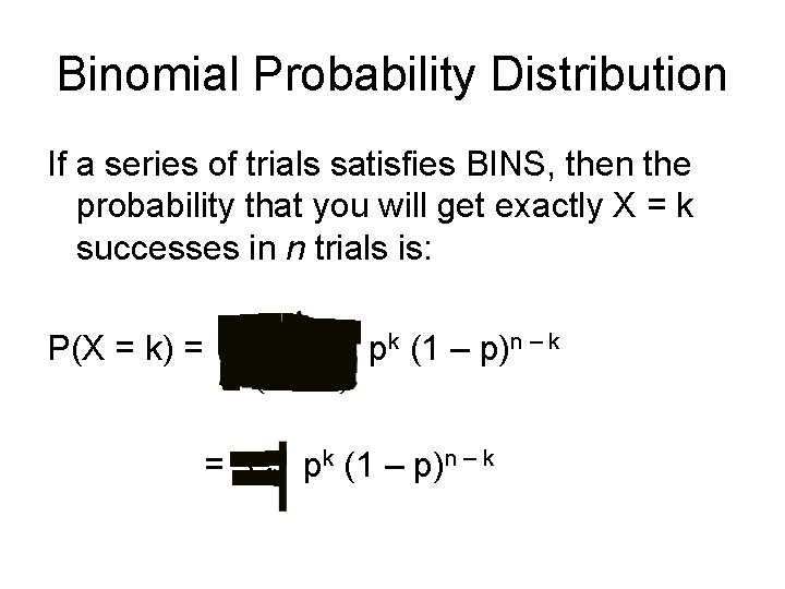 Binomial Probability Distribution If a series of trials satisfies BINS, then the probability that