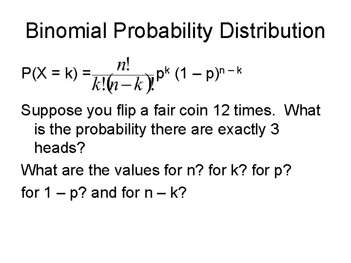 Binomial Probability Distribution P(X = k) = pk (1 – p)n – k Suppose