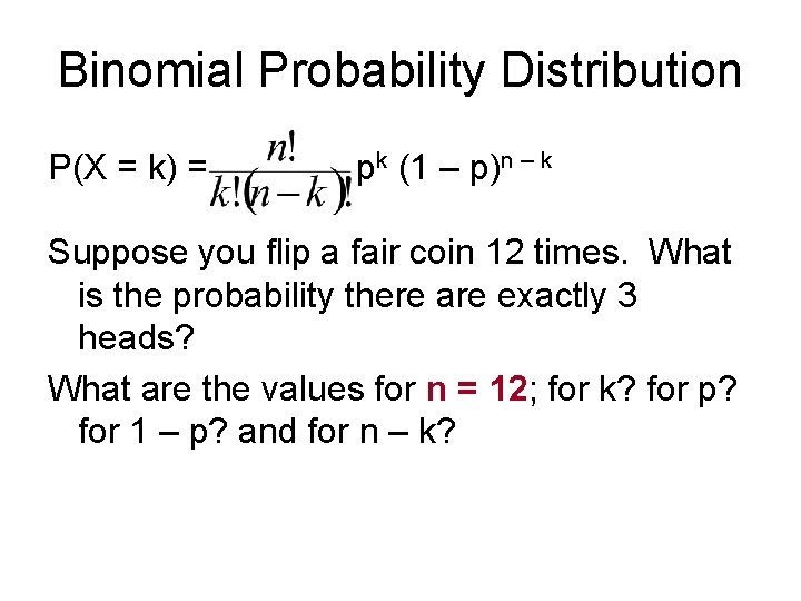 Binomial Probability Distribution P(X = k) = pk (1 – p)n – k Suppose