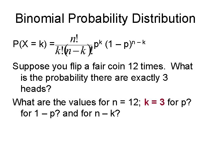 Binomial Probability Distribution P(X = k) = pk (1 – p)n – k Suppose
