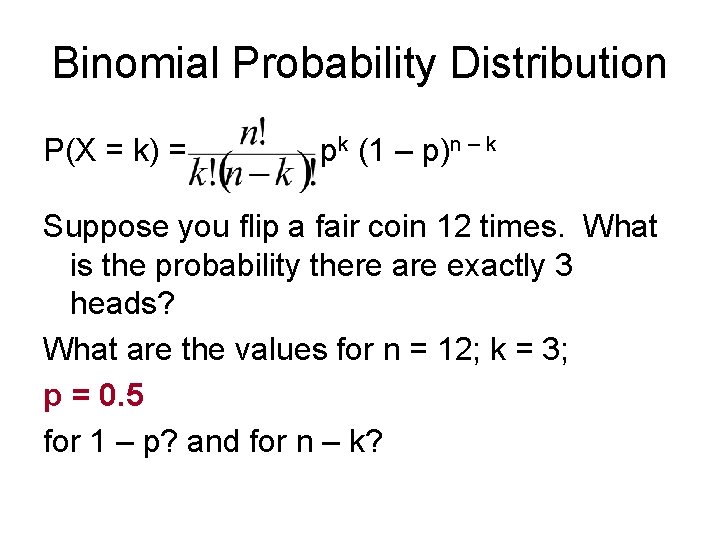 Binomial Probability Distribution P(X = k) = pk (1 – p)n – k Suppose
