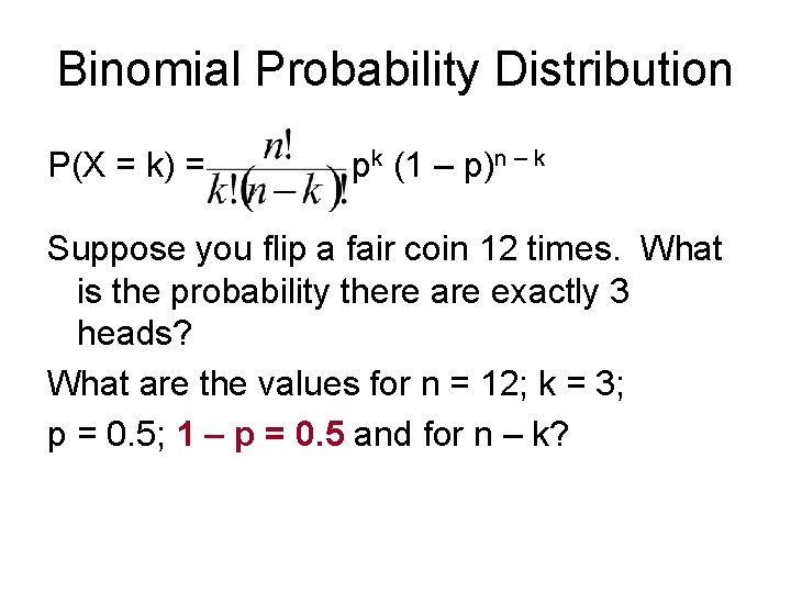 Binomial Probability Distribution P(X = k) = pk (1 – p)n – k Suppose