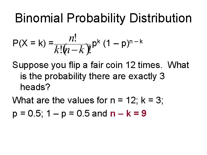 Binomial Probability Distribution P(X = k) = pk (1 – p)n – k Suppose
