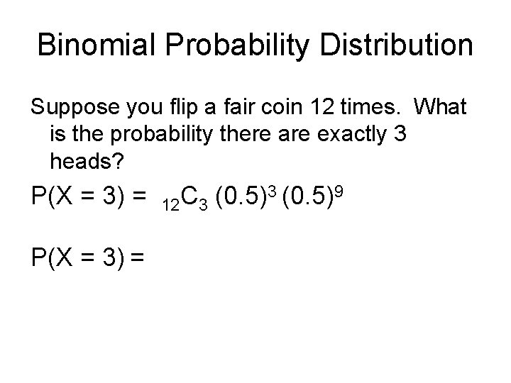 Binomial Probability Distribution Suppose you flip a fair coin 12 times. What is the