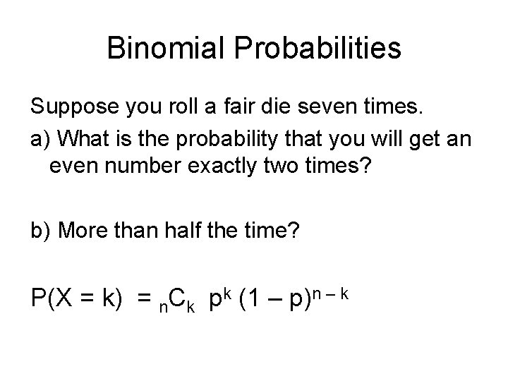 Binomial Probabilities Suppose you roll a fair die seven times. a) What is the