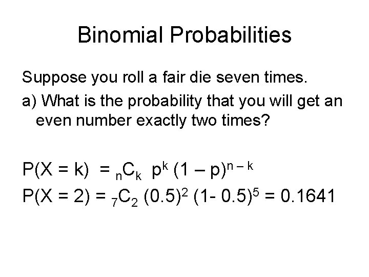 Binomial Probabilities Suppose you roll a fair die seven times. a) What is the