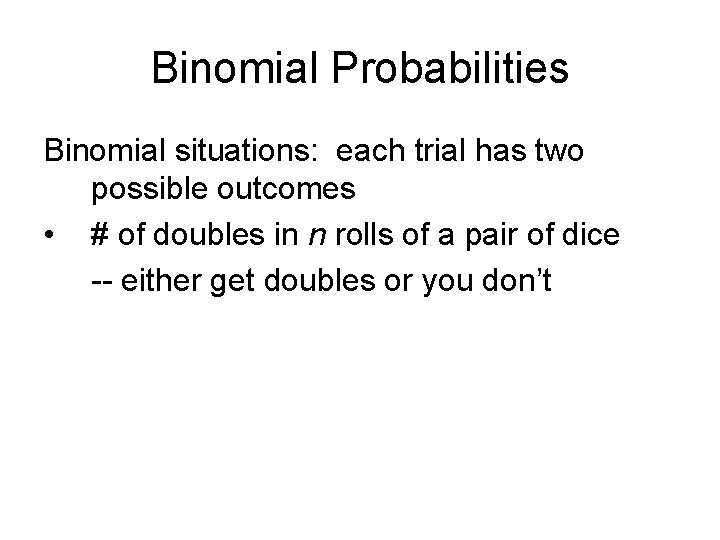 Binomial Probabilities Binomial situations: each trial has two possible outcomes • # of doubles