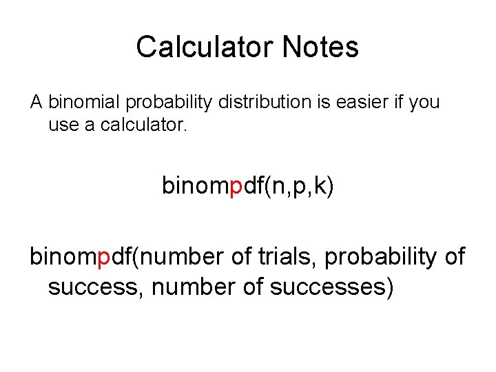 Calculator Notes A binomial probability distribution is easier if you use a calculator. binompdf(n,