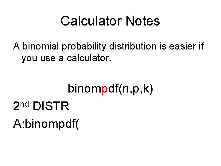 Calculator Notes A binomial probability distribution is easier if you use a calculator. binompdf(n,