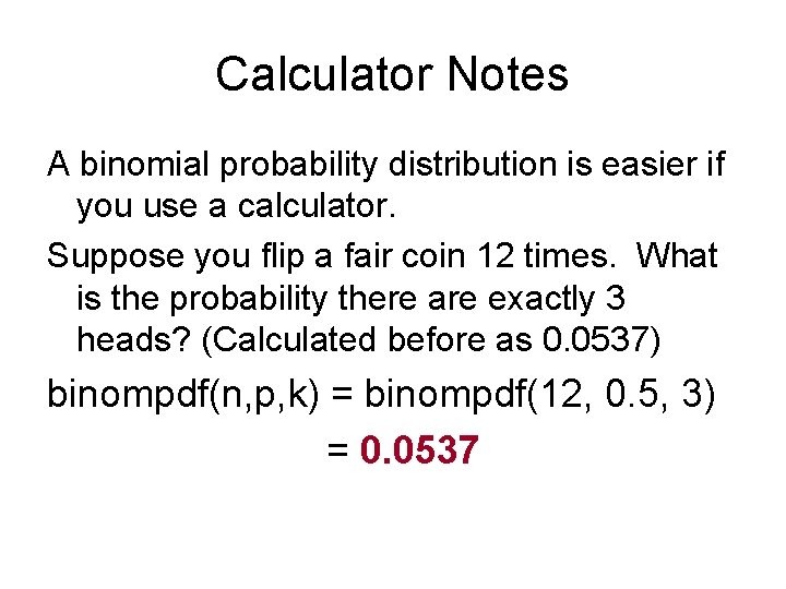 Calculator Notes A binomial probability distribution is easier if you use a calculator. Suppose
