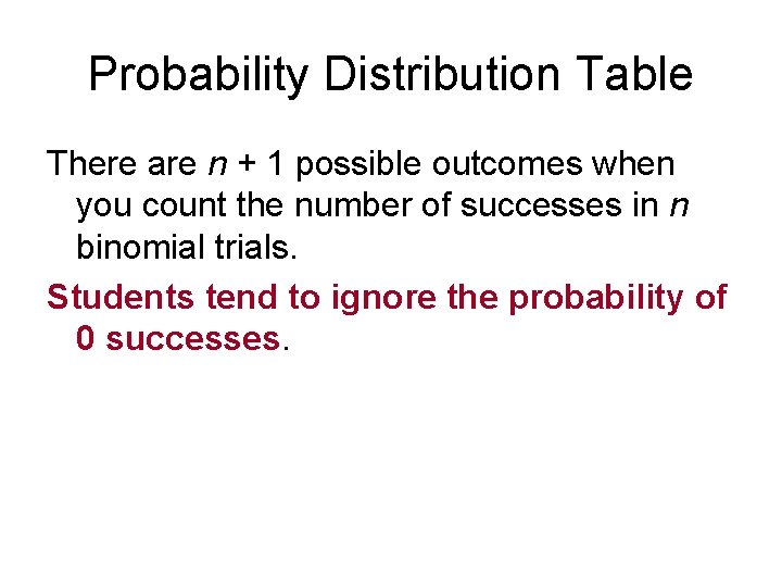 Probability Distribution Table There are n + 1 possible outcomes when you count the