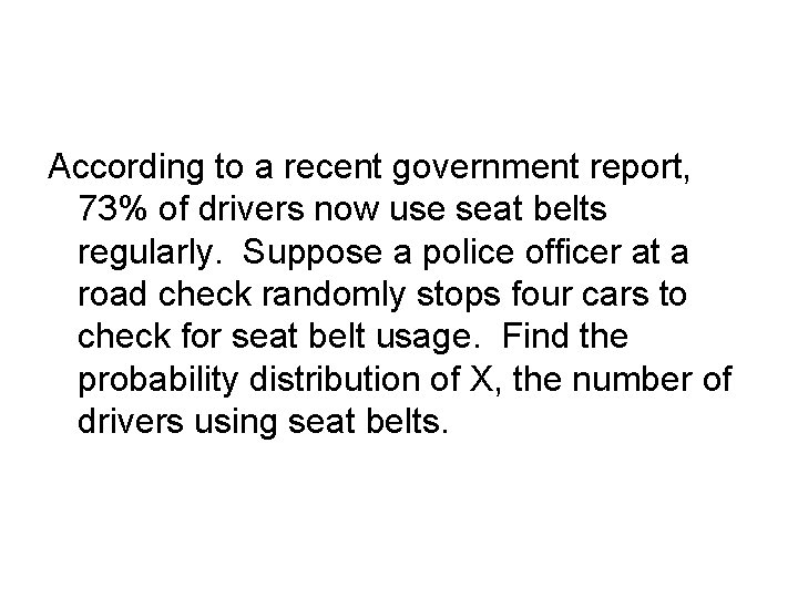 According to a recent government report, 73% of drivers now use seat belts regularly.