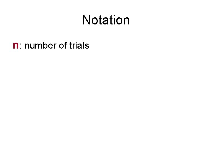 Notation n: number of trials 