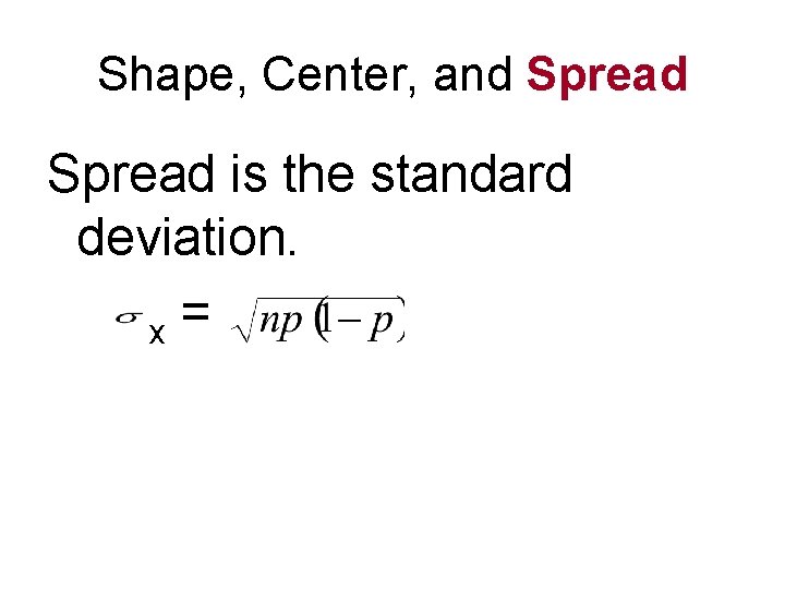 Shape, Center, and Spread is the standard deviation. x = 