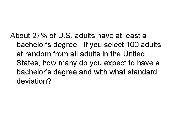 About 27% of U. S. adults have at least a bachelor’s degree. If you