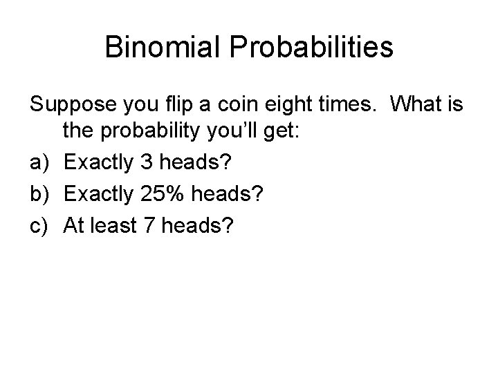 Binomial Probabilities Suppose you flip a coin eight times. What is the probability you’ll