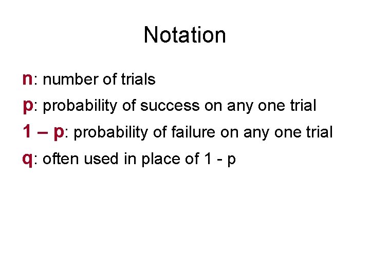 Notation n: number of trials p: probability of success on any one trial 1