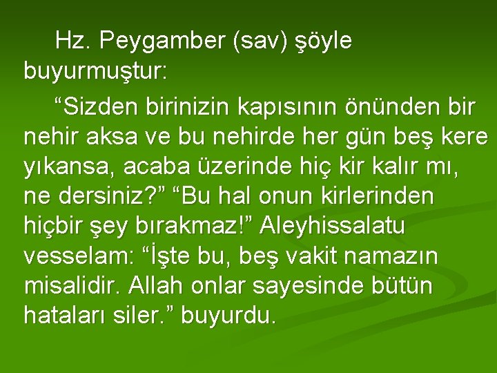 Hz. Peygamber (sav) şöyle buyurmuştur: “Sizden birinizin kapısının önünden bir nehir aksa ve bu