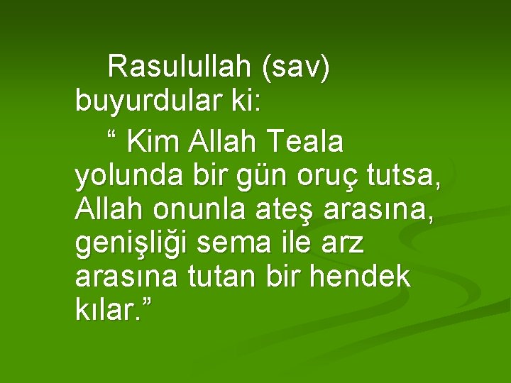 Rasulullah (sav) buyurdular ki: “ Kim Allah Teala yolunda bir gün oruç tutsa, Allah