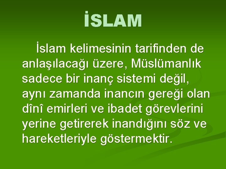 İSLAM İslam kelimesinin tarifinden de anlaşılacağı üzere, Müslümanlık sadece bir inanç sistemi değil, aynı