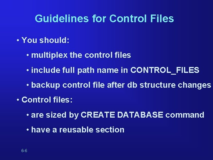 Guidelines for Control Files • You should: • multiplex the control files • include